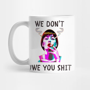 We don't owe you shit feminism Mug